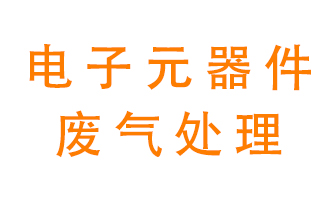 電子元器件生產(chǎn)產(chǎn)生的廢氣怎么處理？